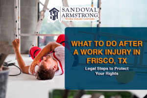 What to Do After a Work Injury in Frisco, TX: Legal Steps to Protect Your Rights